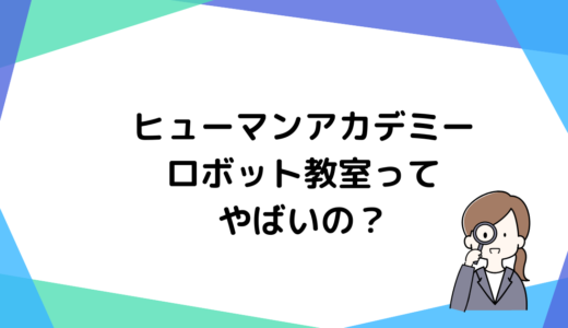 ヒューマンアカデミーロボット教室はやばい？口コミと退会理由から実態を解説